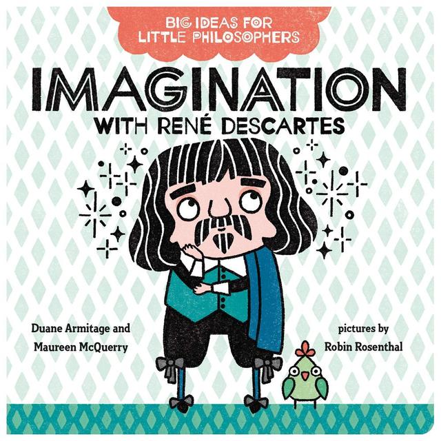 Big Ideas For Little Philosophers: Imagination With Rene Descartes