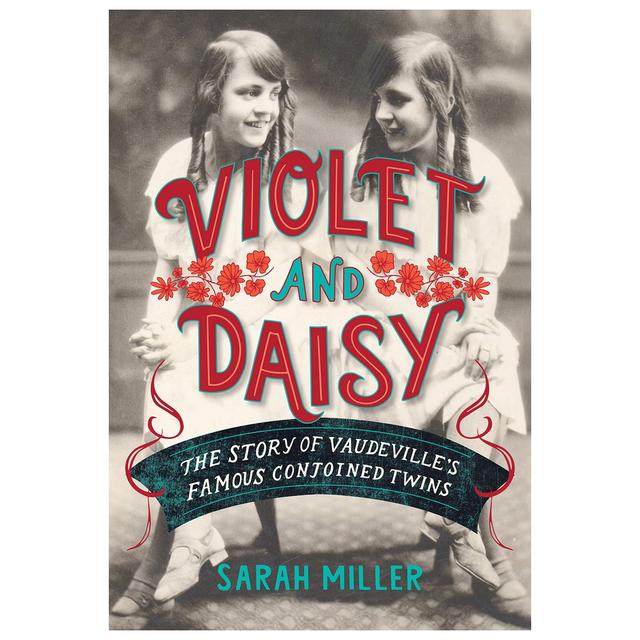 Violet And Daisy: The Story Of Vaudeville's Famous Conjoined Twins