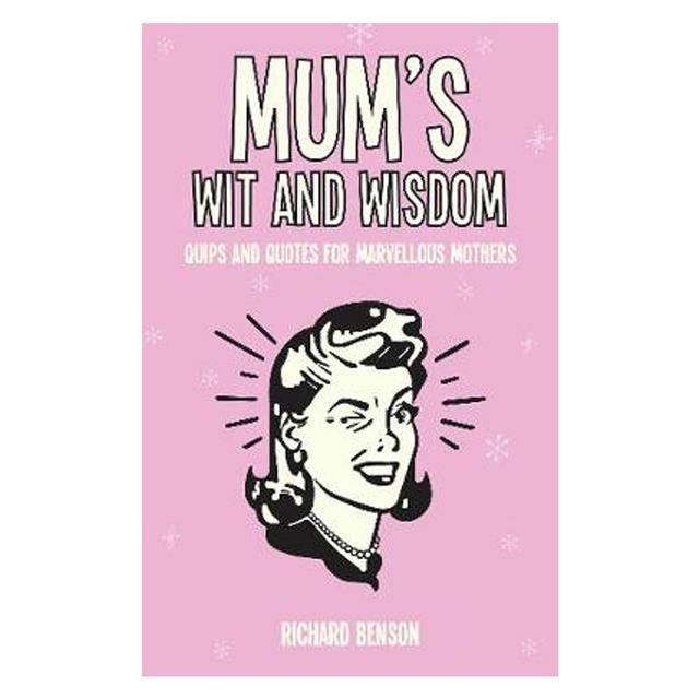 Mum's Wit and Wisdom Quips and Quotes For Marvellous Mothers